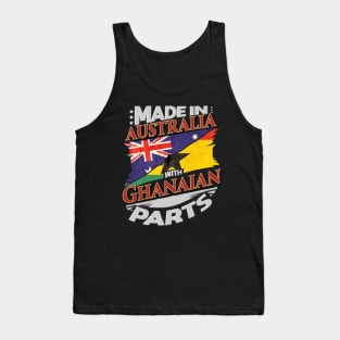 Made In Australia With Ghanaian Parts - Gift for Ghanaian From Ghana Tank Top